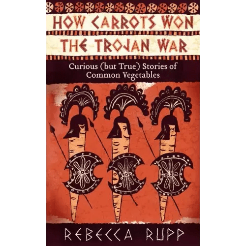 How Carrots Won the Trojan War: Curious (But True) Stories of Common Vegetables - Paperback - iShook Books