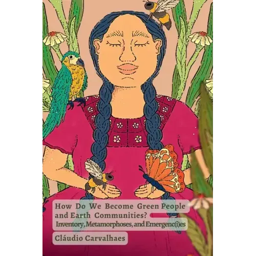 How Do We Become Green People and Earth Communities?: Inventory, Metamorphoses, and Emergenc(i)es - Paperback - iShook Books