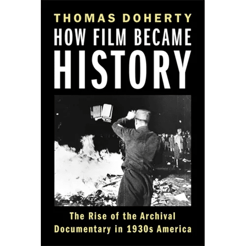 How Film Became History: The Rise of the Archival Documentary in 1930s America - Paperback - iShook Books