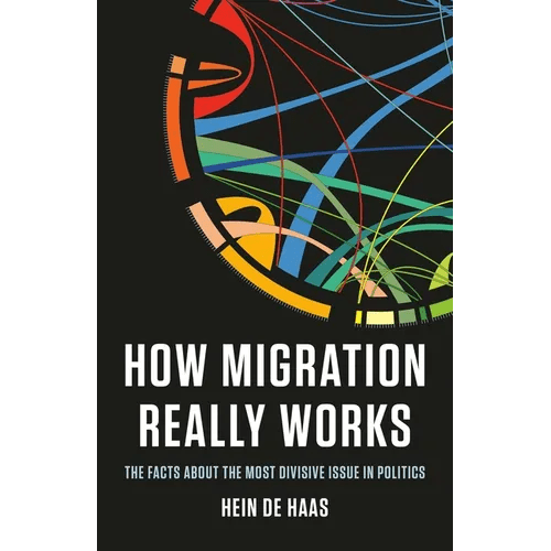 How Migration Really Works: The Facts about the Most Divisive Issue in Politics - Hardcover - iShook Books