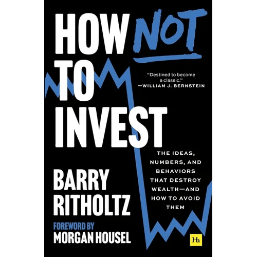How Not to Invest: The Ideas, Numbers, and Behaviors That Destroy Wealth - And How to Avoid Them - Paperback - iShook Books