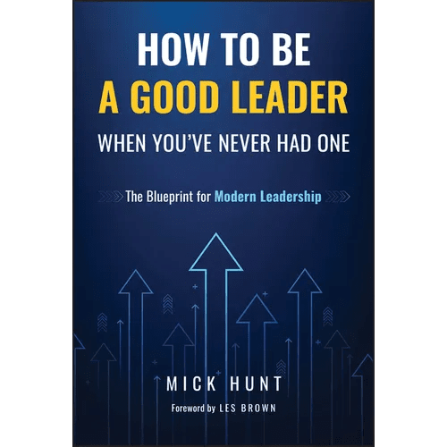 How to Be a Good Leader When You've Never Had One: The Blueprint for Modern Leadership - Hardcover - iShook Books