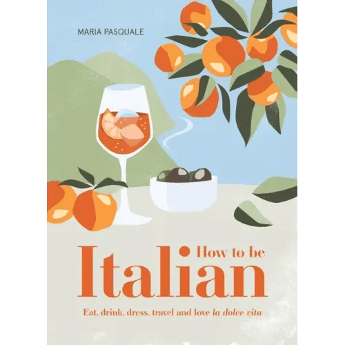 How to Be Italian: Eat, Drink, Dress, Travel and Love La Dolce Vita - Hardcover - iShook Books