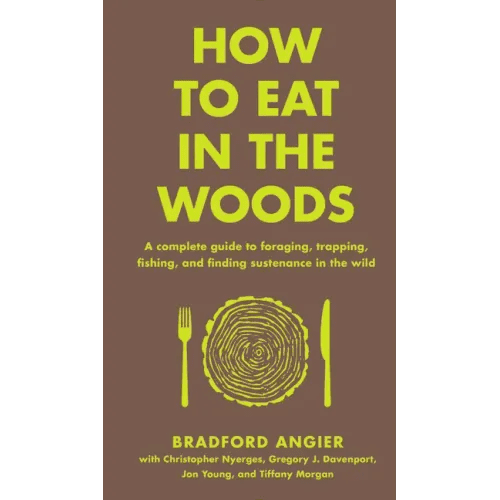 How to Eat in the Woods: A Complete Guide to Foraging, Trapping, Fishing, and Finding Sustenance in the Wild - Hardcover - iShook Books