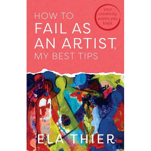 How to Fail as an Artist, My Best Tips: Your Creativity Wants You Back - Paperback - iShook Books