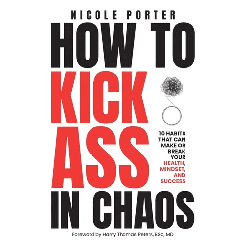 How to Kick Ass in Chaos: 10 Habits That Will Make or Break Your Health, Mindset and Success - Hardcover - iShook Books