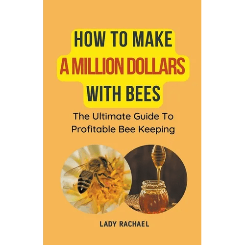How To Make A Million Dollars With Bees: The Ultimate Guide To Profitable Beekeeping - Paperback - iShook Books