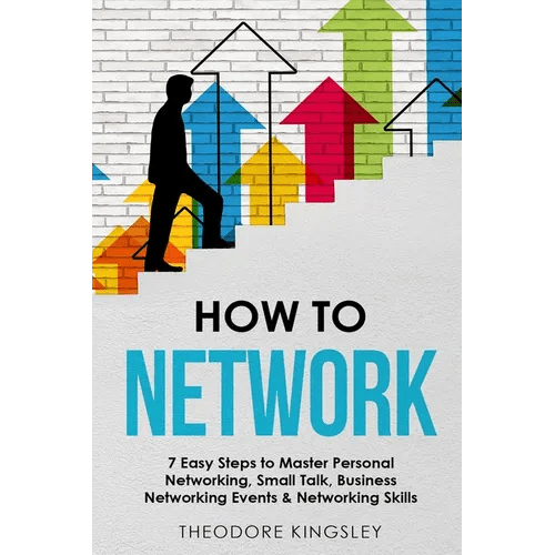How to Network: 7 Easy Steps to Master Personal Networking, Small Talk, Business Networking Events & Networking Skills - Paperback - iShook Books