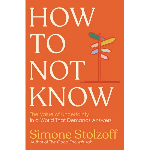 How to Not Know: The Value of Uncertainty in a World That Demands Answers - Hardcover - iShook Books