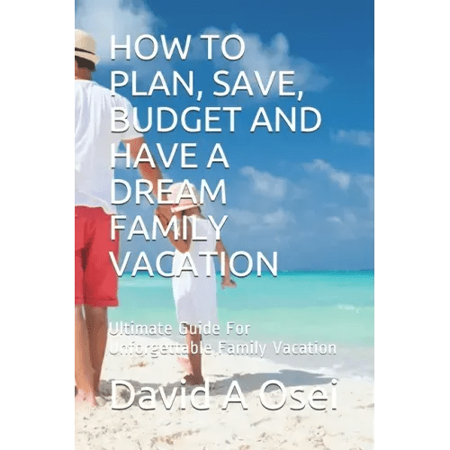 How to Plan, Save, Budget and Have a Dream Family Vacation: Ultimate Guide For Unforgettable Family Vacation - Paperback - iShook Books