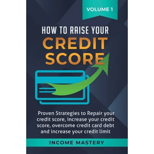 How to Raise Your Credit Score: Proven Strategies to Repair Your Credit Score, Increase Your Credit Score, Overcome Credit Card Debt and Increase Your - Hardcover - iShook Books