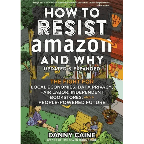 How to Resist Amazon and Why: The Fight for Local Economics, Data Privacy, Fair Labor, Independent Bookstores, and a People - Powered Future! - Paperback - iShook Books