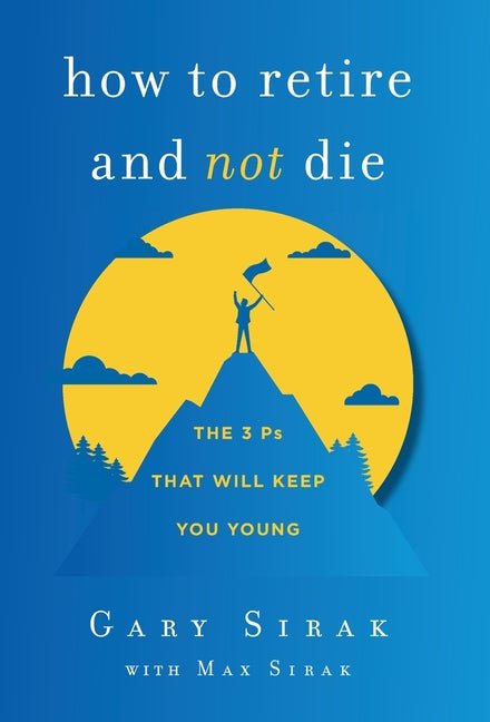 How to Retire and Not Die: The 3 Ps That Will Keep You Young - iShook Books