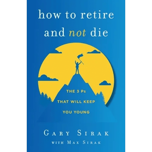 How to Retire and Not Die: The 3 Ps That Will Keep You Young - Paperback - iShook Books