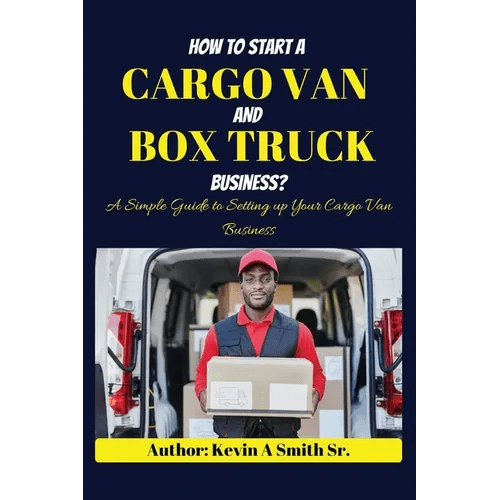 How to start a cargo van and Box truck business: A simple Guide to Setting up Your Cargo Van Business - Paperback - iShook Books