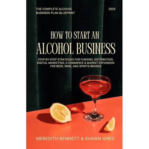 How to Start an Alcohol Business: The Complete Alcohol Business Plan Blueprint: Step - by - Step Strategies for Funding, Distribution, Digital Marketing, - Paperback - iShook Books
