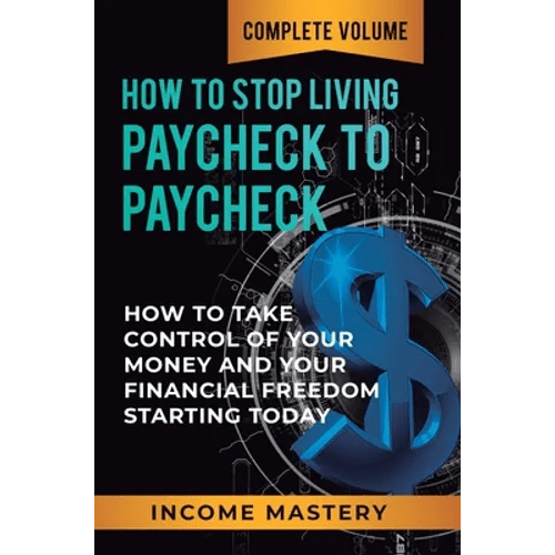 How to Stop Living Paycheck to Paycheck: How to Take Control of Your Money and Your Financial Freedom Starting Today Complete Volume - Hardcover - iShook Books