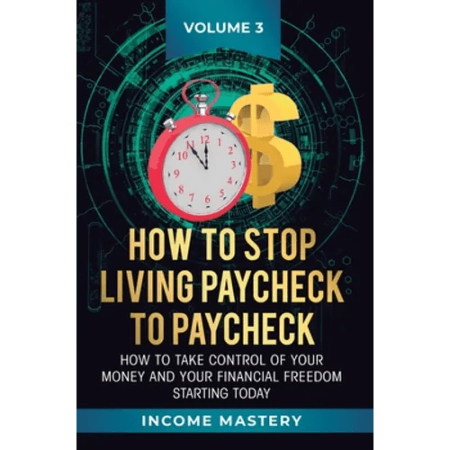 How to Stop Living Paycheck to Paycheck: How to take control of your money and your financial freedom starting today Volume 3 - Hardcover - iShook Books