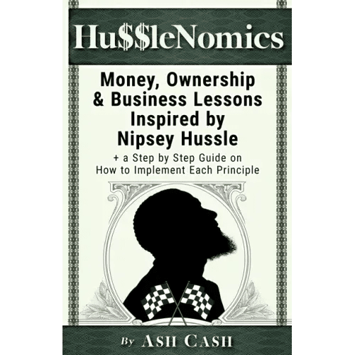 HussleNomics: Money, Ownership & Business Lessons Inspired by Nipsey Hussle + a Step by Step Guide on How to Implement Each Principl - Paperback - iShook Books