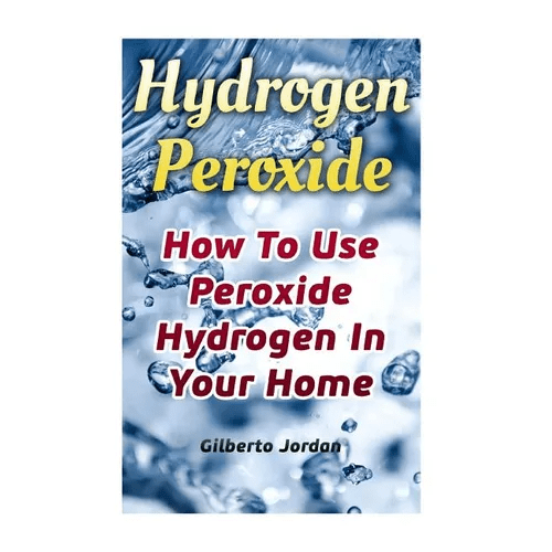 Hydrogen Peroxide: How To Use Peroxide Hydrogen In Your Home - Paperback - iShook Books