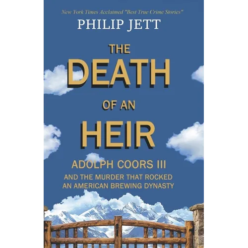 The Death of an Heir: Adolph Coors III and the Murder That Rocked an American Brewing Dynasty