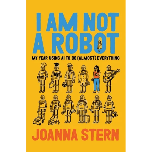 I Am Not a Robot: My Year Using AI to Do (Almost) Everything - Hardcover - iShook Books