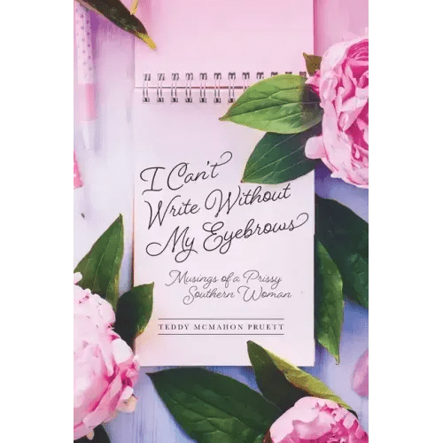 I Can't Write Without My Eyebrows: Musings of a Prissy Southern Woman - Paperback - iShook Books