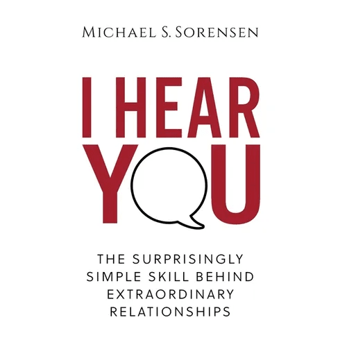 I Hear You: The Surprisingly Simple Skill Behind Extraordinary Relationships - Hardcover - iShook Books