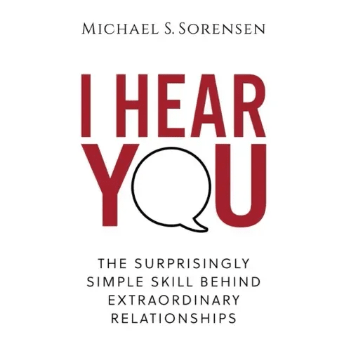 I Hear You: The Surprisingly Simple Skill Behind Extraordinary Relationships - Paperback - iShook Books
