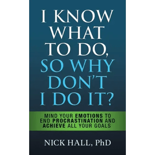I Know What to Do So Why Don't I Do It? - Second Edition: Mind Your Emotions to End Procrastination and Achieve All Your Goals - Paperback - iShook Books