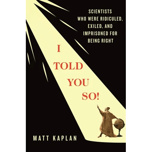I Told You So!: Scientists Who Were Ridiculed, Exiled, and Imprisoned for Being Right - Hardcover - iShook Books