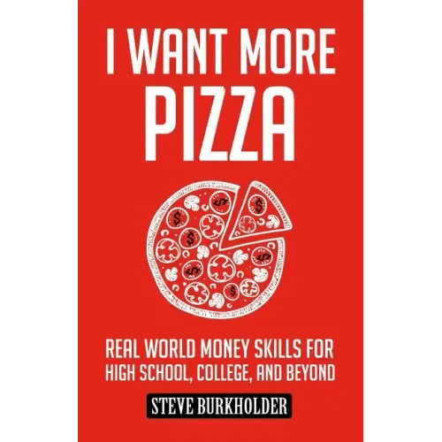 I Want More Pizza: Real World Money Skills For High School, College, And Beyond - Paperback - iShook Books
