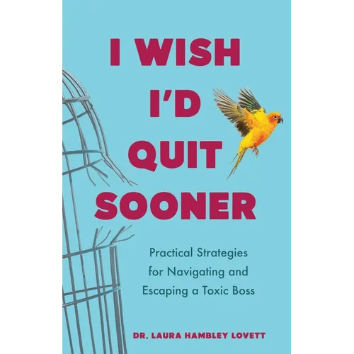 I Wish I'd Quit Sooner: Practical Strategies for Navigating and Escaping a Toxic Boss - Paperback - iShook Books