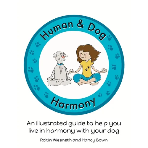 Human and Dog Harmony: An illustrated guide to help you live in harmony with your dog