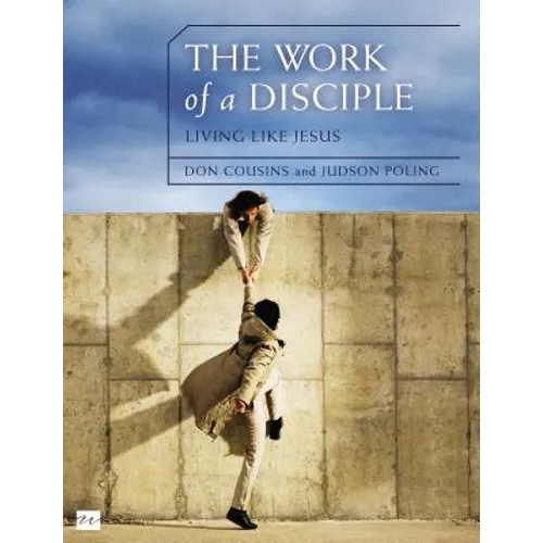 The Work of a Disciple: Living Like Jesus: How to Walk with God, Live His Word, Contribute to His Work, and Make a Difference in the World