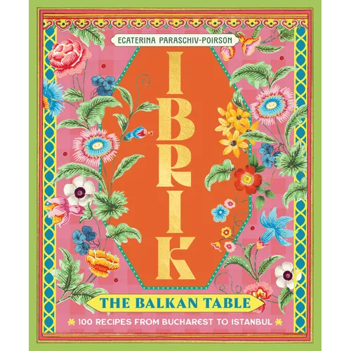 Ibrik: The Balkan Table: 100 Recipes from Bucharest to Istanbul - Hardcover - iShook Books