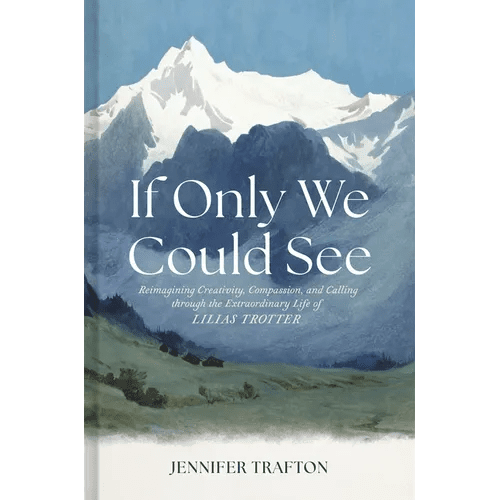 If Only We Could See: Reimagining Creativity, Compassion, and Calling Through the Extraordinary Life of Lilias Trotter - Hardcover - iShook Books