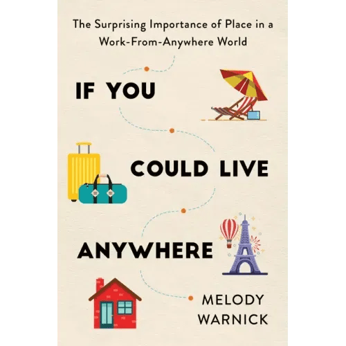 If You Could Live Anywhere: The Surprising Importance of Place in a Work - From - Anywhere World - Paperback - iShook Books