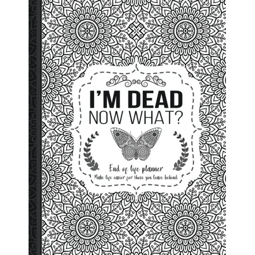 I'm Dead Now What?: End of life planner: End of life planner, Make life easier for those you leave behind, Matte Finish 8.5 x 11 in - Paperback - iShook Books