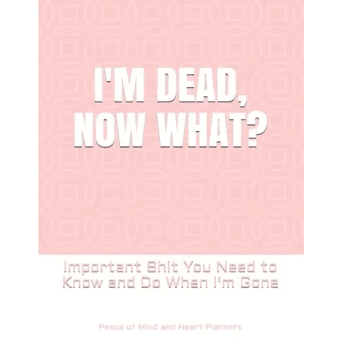 I'm Dead, Now What?: Important Shit You Need to Know & Do When I Die (Estate Planner, Funeral Details, Final Wishes, Farewell Messages... 8.5 x 11) - Paperback - iShook Books