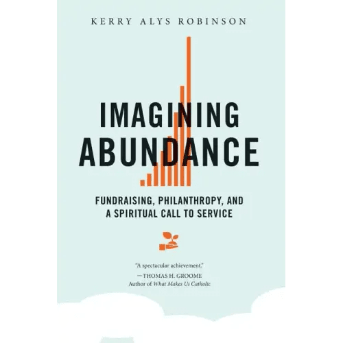 Imagining Abundance: Fundraising, Philanthropy, and a Spiritual Call to Service - Paperback - iShook Books