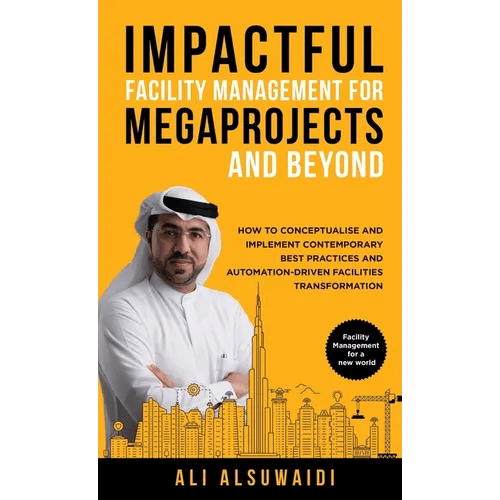 Impactful Facility Management For Megaprojects and Beyond: How to Conceptualise and Implement Contemporary Best Practices and Automation - Driven Facili - Hardcover - iShook Books