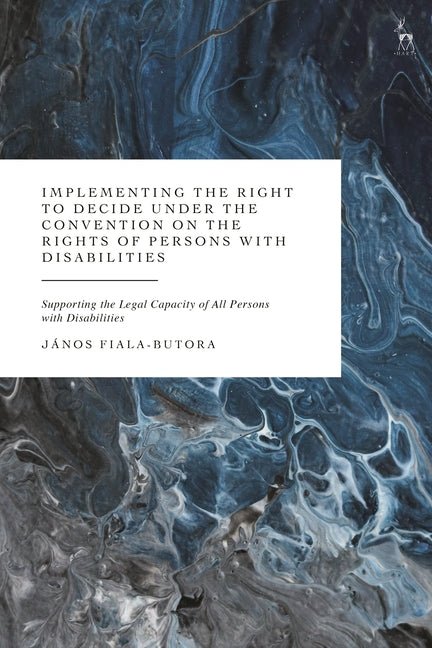 Implementing the Right to Decide Under the Convention on the Rights of Persons with Disabilities: Supporting the Legal Capacity of All Persons with Di - iShook Books
