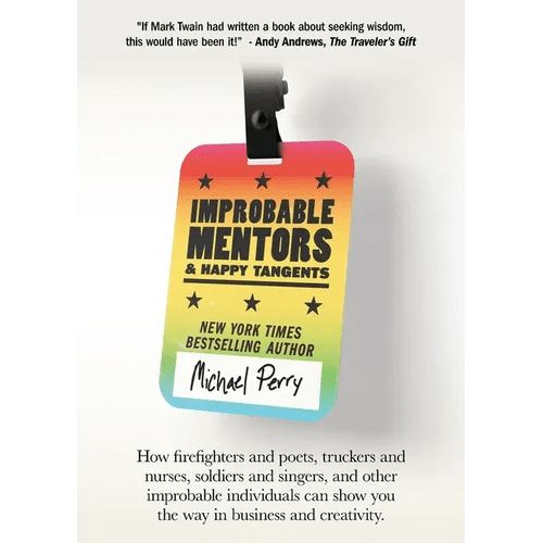 Improbable Mentors & Happy Tangents: How firefighters and poets, truckers and nurses, soldiers and singers, and other improbable individuals can show - Paperback - iShook Books