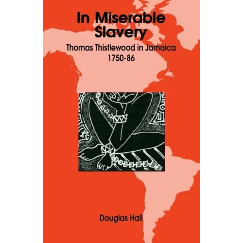 In Miserable Slavery: Thomas Thistlewood in Jamaica, 1750-86 - Paperback - iShook Books