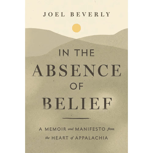 In the Absence of Belief: A Memoir and Manifesto from the Heart of Appalachia - Hardcover - iShook Books