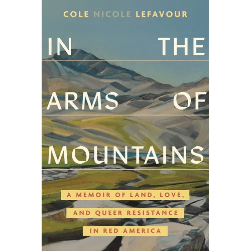 In the Arms of Mountains: A Memoir of Land, Love, and Queer Resistance in Red America - Hardcover - iShook Books