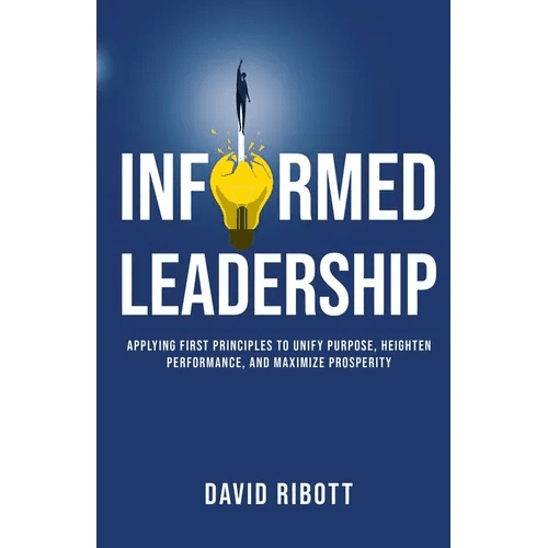 Informed Leadership: Applying First Principles To Unify Purpose, Heighten Performance, and Maximize Prosperity - Paperback - iShook Books
