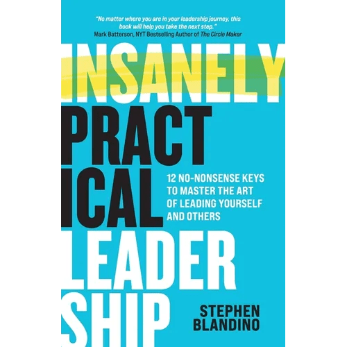 Insanely Practical Leadership: 12 No-Nonsense Keys to Master the Art of Leading Yourself and Others - Paperback - iShook Books