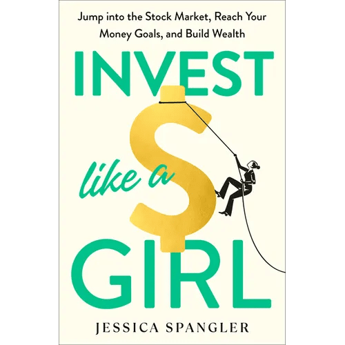 Invest Like a Girl: Jump Into the Stock Market, Reach Your Money Goals, and Build Wealth - Hardcover - iShook Books
